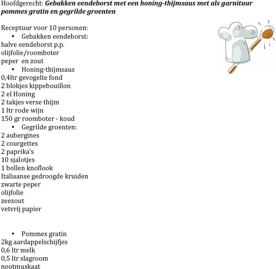 p. olijfolie/roomboter peper en zout Honing- thijmsaus 0,4ltr gevogelte fond 2 blokjes kippebouillon 2 el Honing 2 takjes verse thijm 1 ltr rode