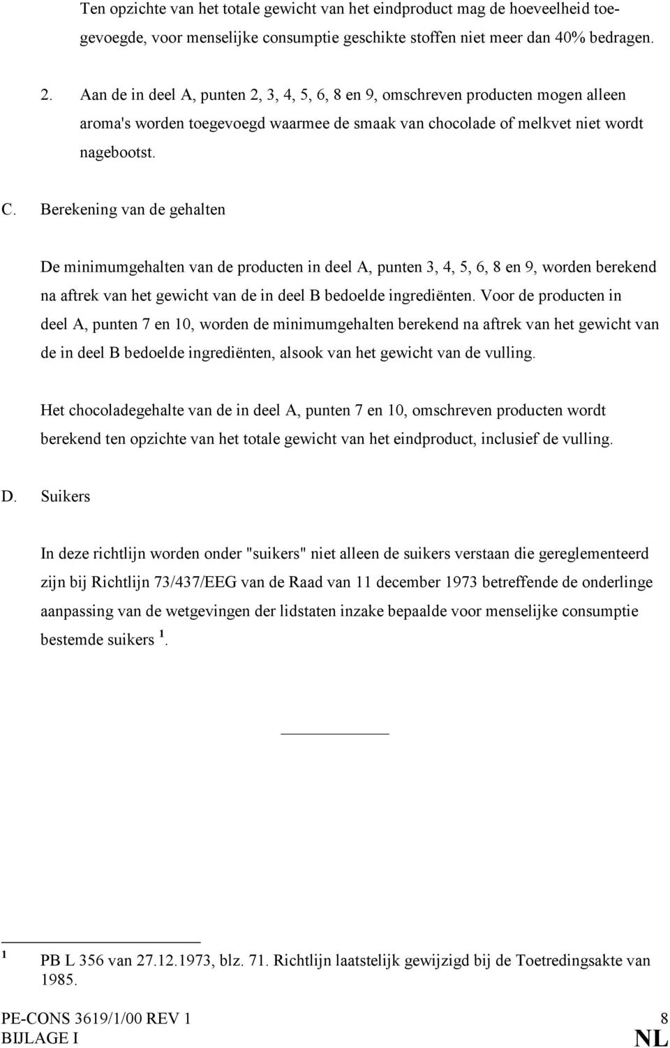 Berekening van de gehalten De minimumgehalten van de producten in deel A, punten 3, 4, 5, 6, 8 en 9, worden berekend na aftrek van het gewicht van de in deel B bedoelde ingrediënten.