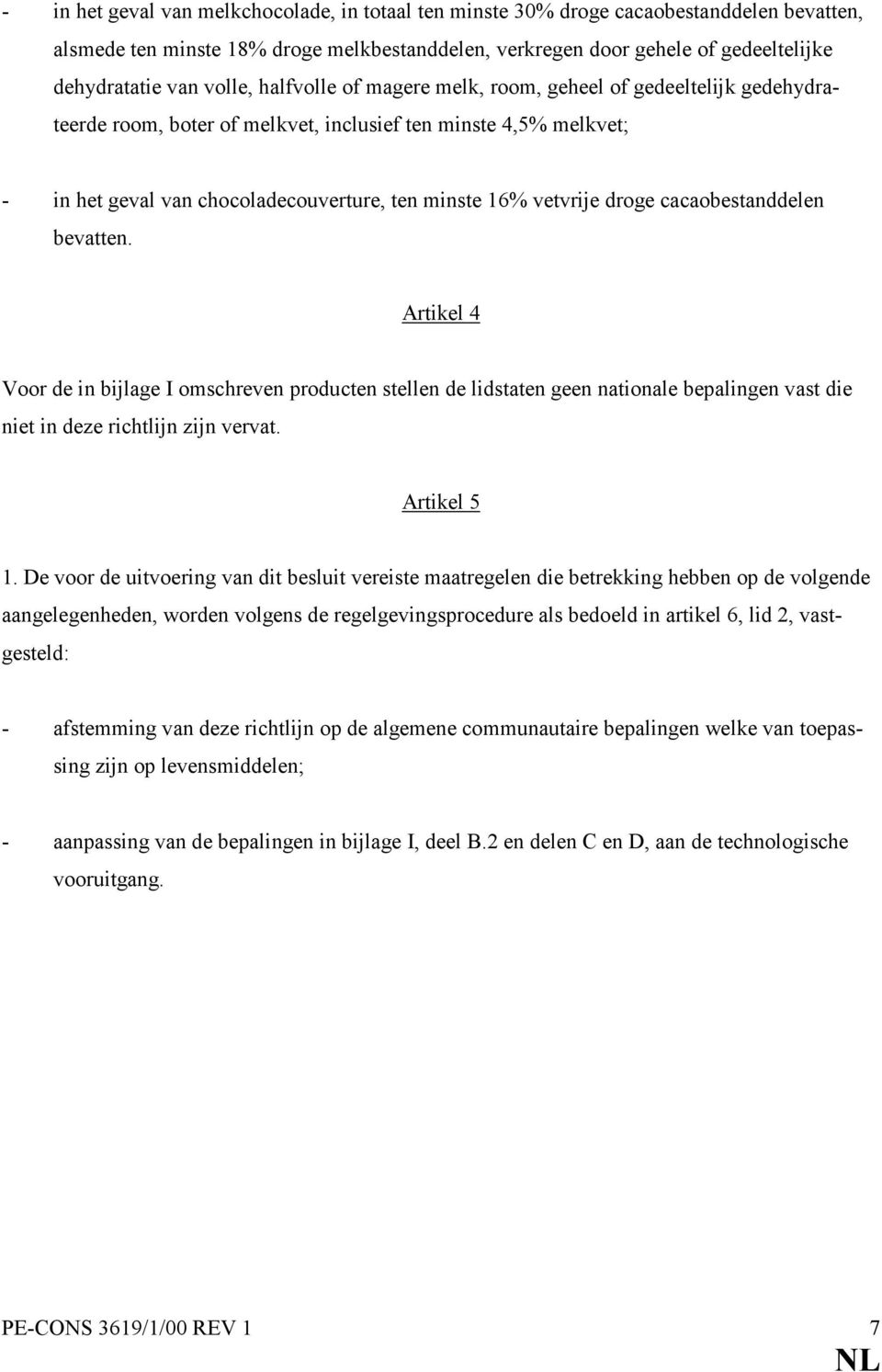 vetvrije droge cacaobestanddelen bevatten. Artikel 4 Voor de in bijlage I omschreven producten stellen de lidstaten geen nationale bepalingen vast die niet in deze richtlijn zijn vervat. Artikel 5 1.