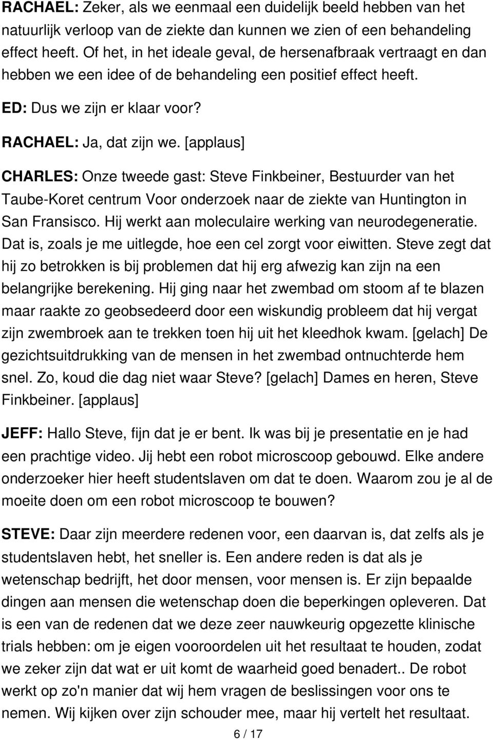 [applaus] CHARLES: Onze tweede gast: Steve Finkbeiner, Bestuurder van het Taube-Koret centrum Voor onderzoek naar de ziekte van Huntington in San Fransisco.