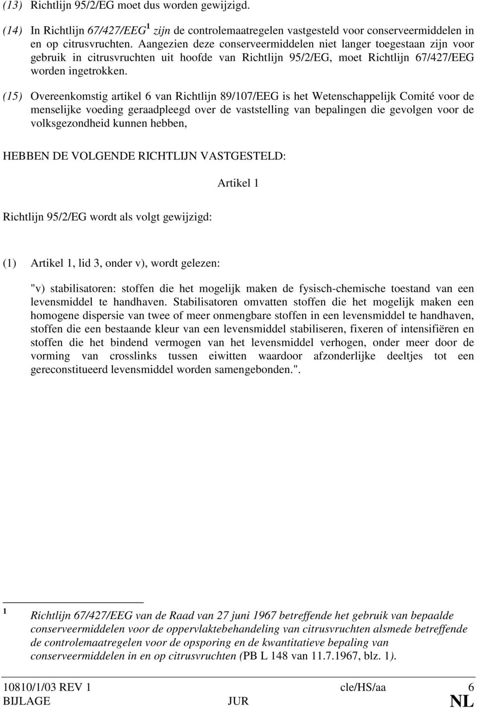 (15) Overeenkomstig artikel 6 van Richtlijn 89/107/EEG is het Wetenschappelijk Comité voor de menselijke voeding geraadpleegd over de vaststelling van bepalingen die gevolgen voor de volksgezondheid