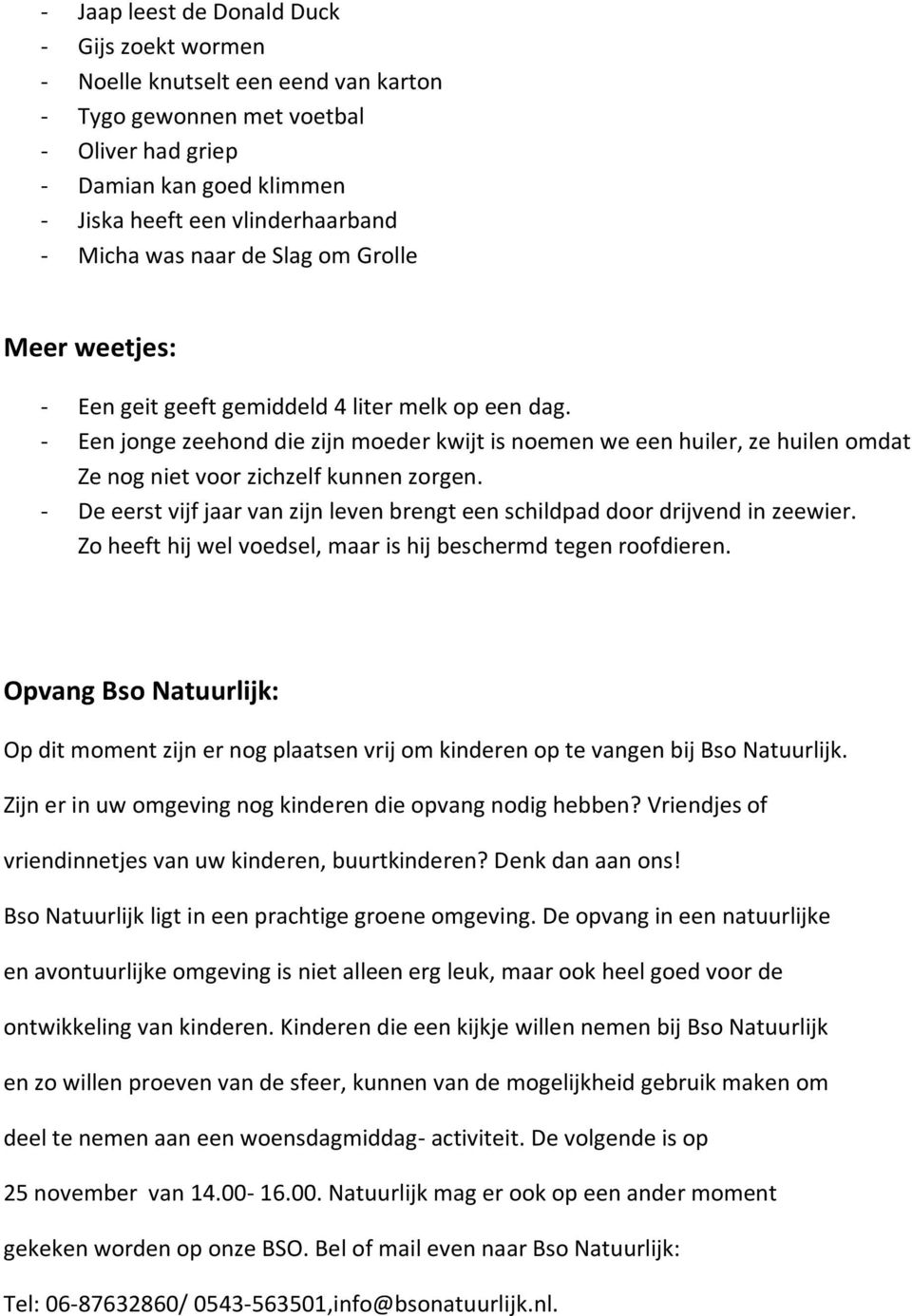 - Een jonge zeehond die zijn moeder kwijt is noemen we een huiler, ze huilen omdat Ze nog niet voor zichzelf kunnen zorgen.