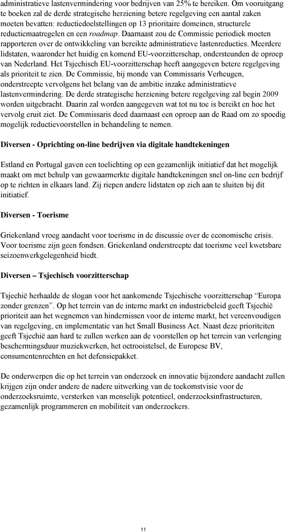 en een roadmap. Daarnaast zou de Commissie periodiek moeten rapporteren over de ontwikkeling van bereikte administratieve lastenreducties.