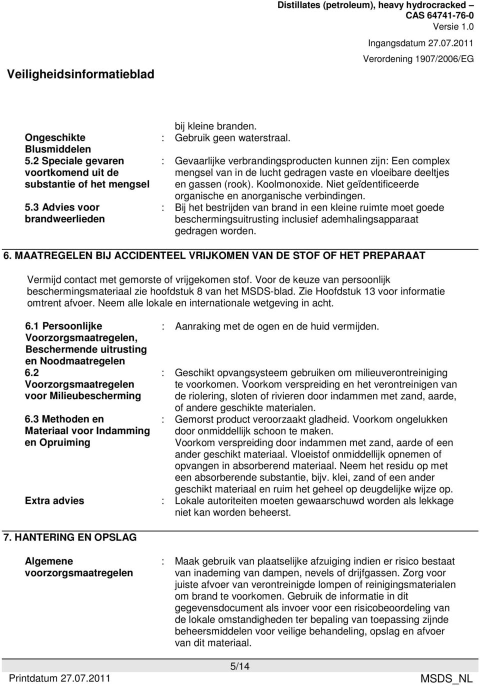 Niet geïdentificeerde organische en anorganische verbindingen. : Bij het bestrijden van brand in een kleine ruimte moet goede beschermingsuitrusting inclusief ademhalingsapparaat gedragen worden. 6.