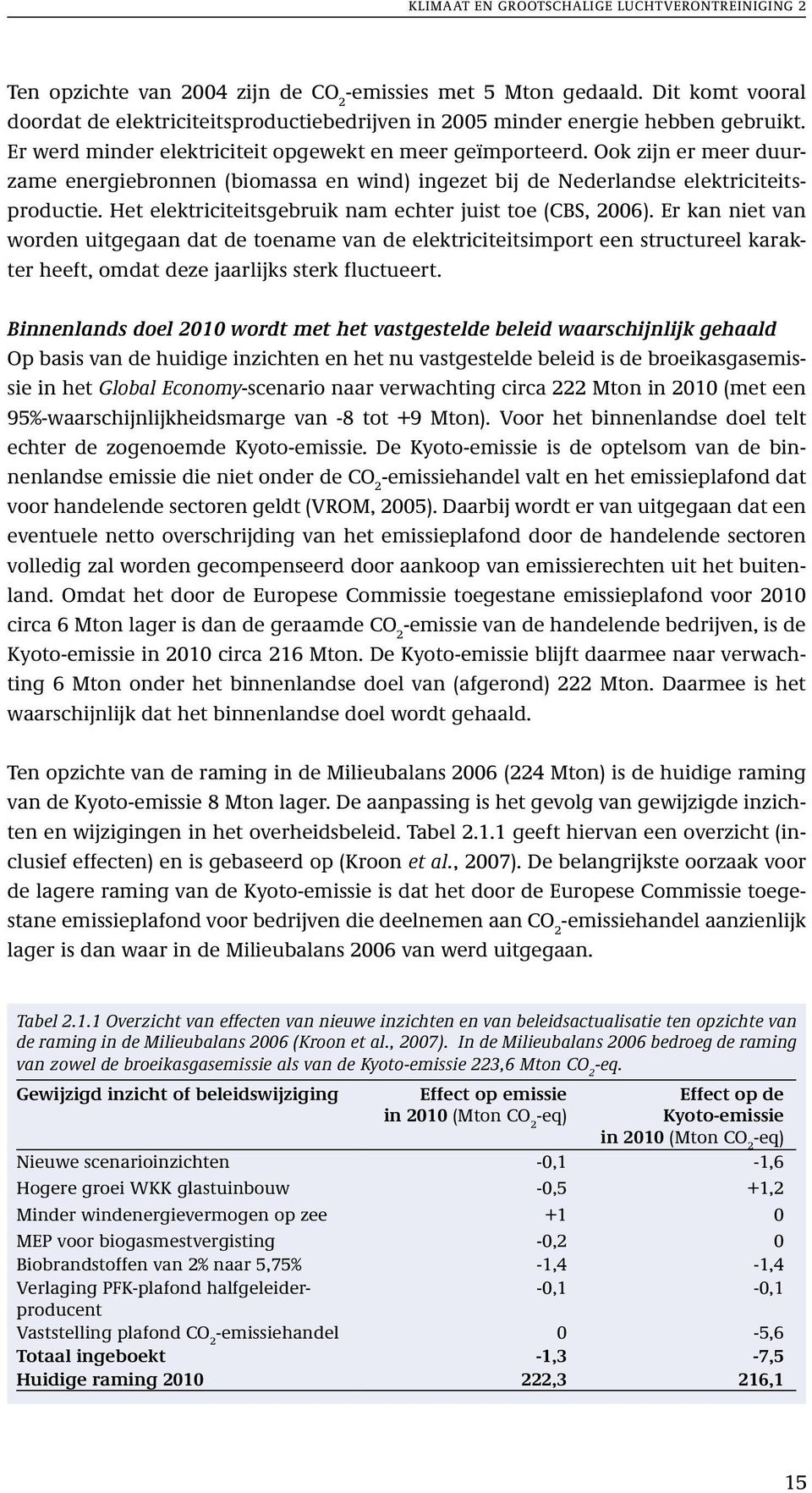 Ook zijn er meer duurzame energiebronnen (biomassa en wind) ingezet bij de Nederlandse elektriciteitsproductie. Het elektriciteitsgebruik nam echter juist toe (CBS, 2006).
