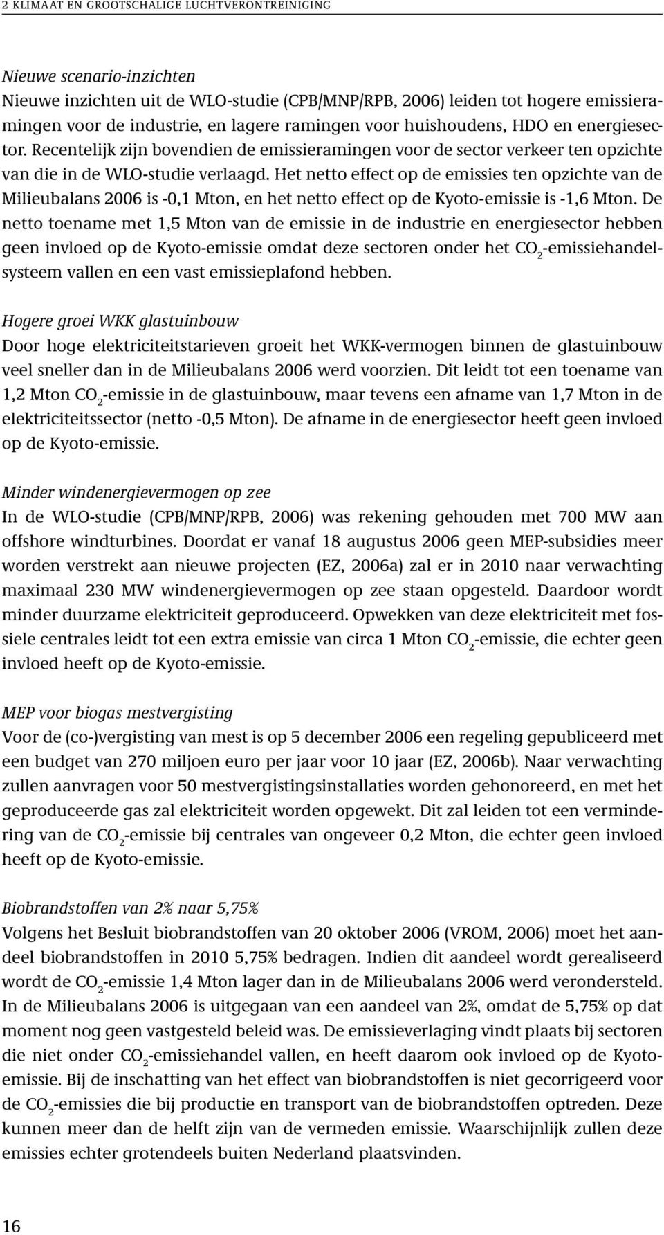 Het netto effect op de emissies ten opzichte van de Milieubalans 2006 is -0,1 Mton, en het netto effect op de Kyoto-emissie is -1,6 Mton.