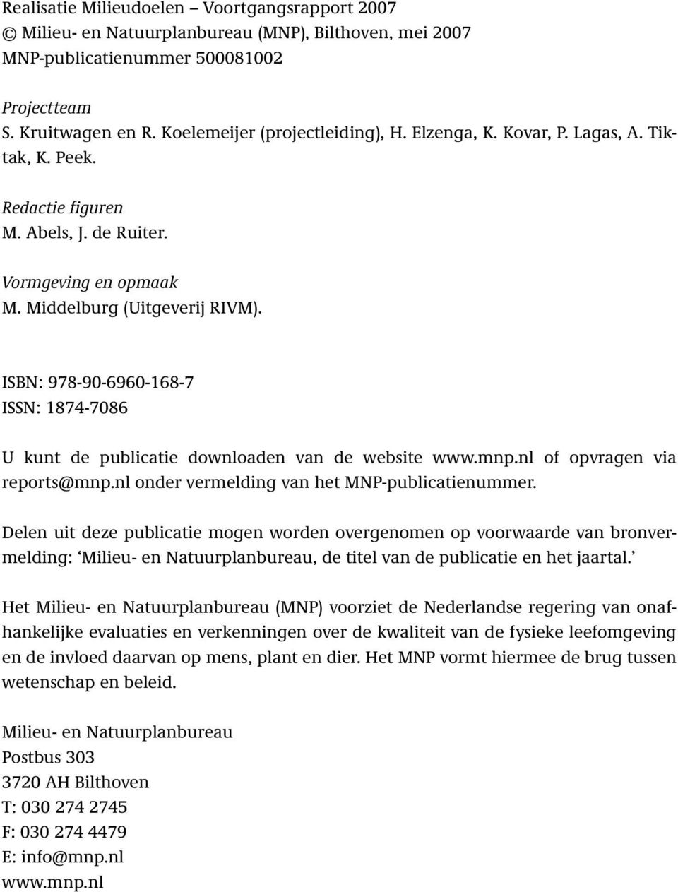 ISBN: 978-90-6960-168-7 ISSN: 1874-7086 U kunt de publicatie downloaden van de website www.mnp.nl of opvragen via reports@mnp.nl onder vermelding van het MNP-publicatienummer.
