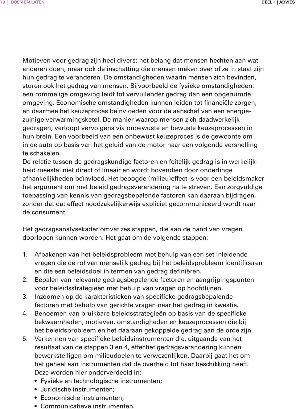 Bijvoorbeeld de fysieke omstandigheden: een rommelige omgeving leidt tot vervuilender gedrag dan een opgeruimde omgeving.