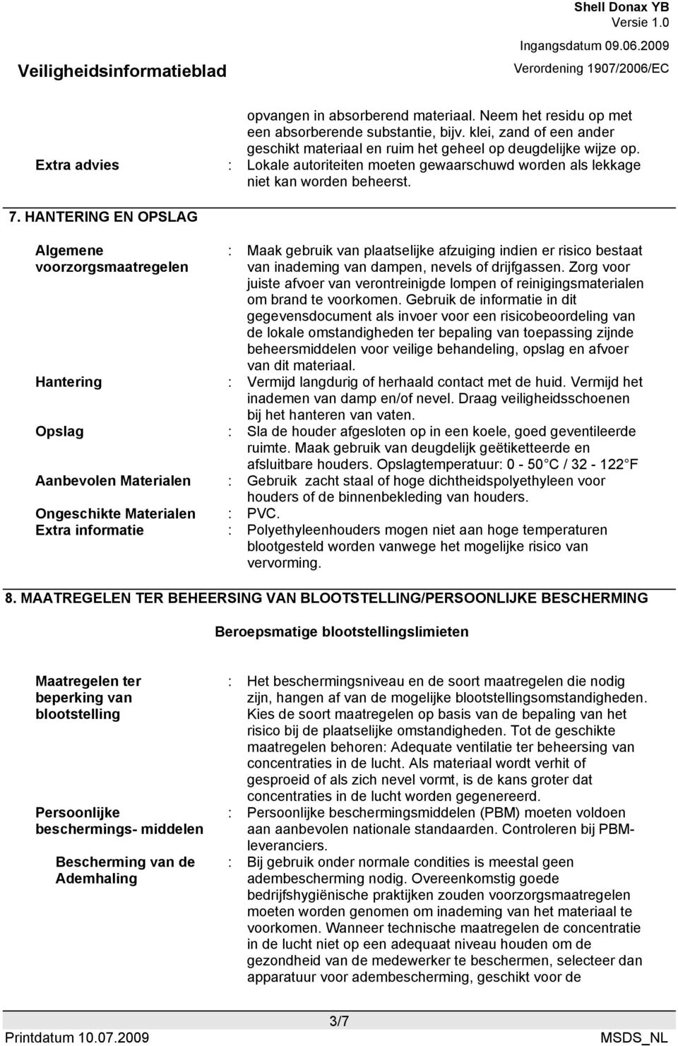 HANTERING EN OPSLAG Algemene voorzorgsmaatregelen : Maak gebruik van plaatselijke afzuiging indien er risico bestaat van inademing van dampen, nevels of drijfgassen.