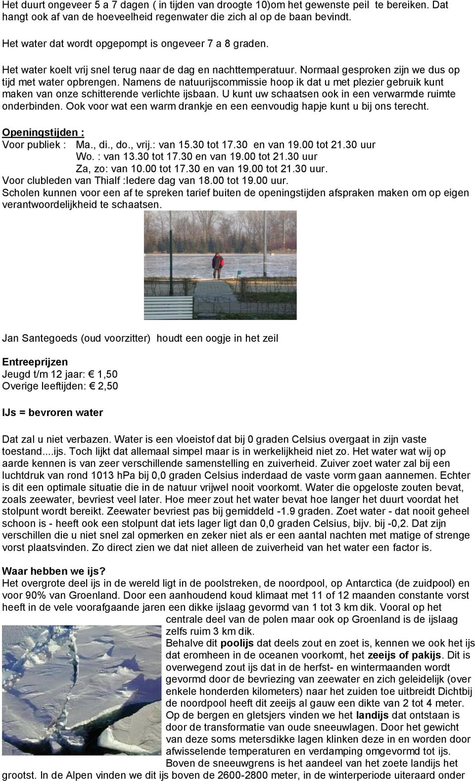 Namens de natuurijscommissie hoop ik dat u met plezier gebruik kunt maken van onze schitterende verlichte ijsbaan. U kunt uw schaatsen ook in een verwarmde ruimte onderbinden.