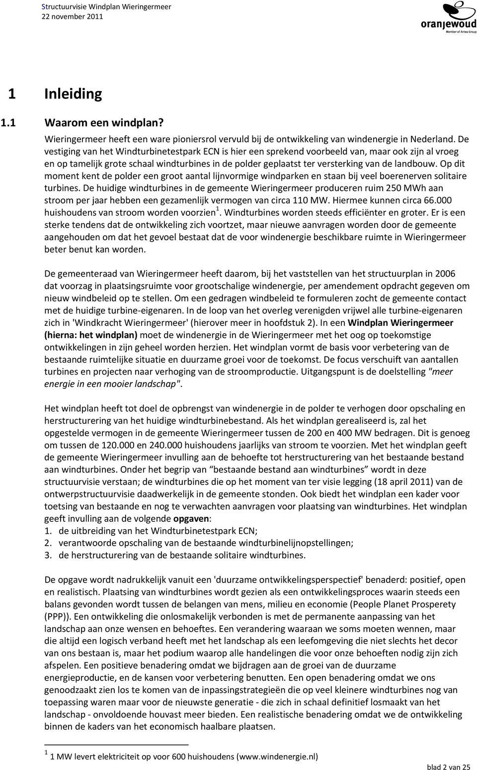 Op dit moment kent de polder een groot aantal lijnvormige windparken en staan bij veel boerenerven solitaire turbines.