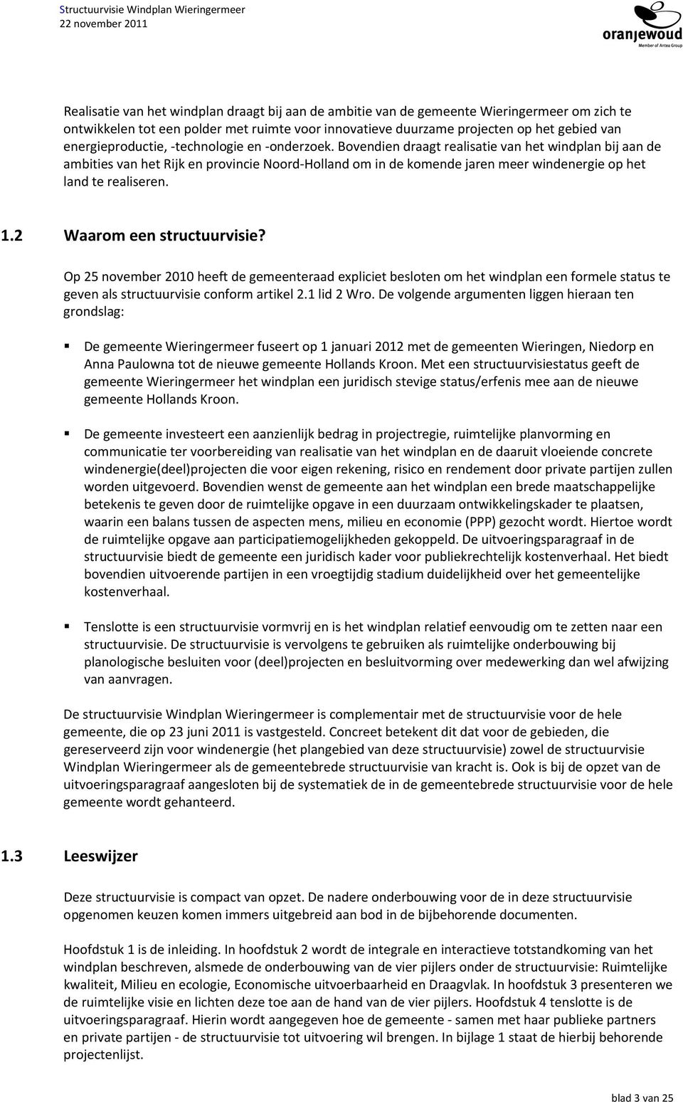 Bovendien draagt realisatie van het windplan bij aan de ambities van het Rijk en provincie Noord Holland om in de komende jaren meer windenergie op het land te realiseren. 1.