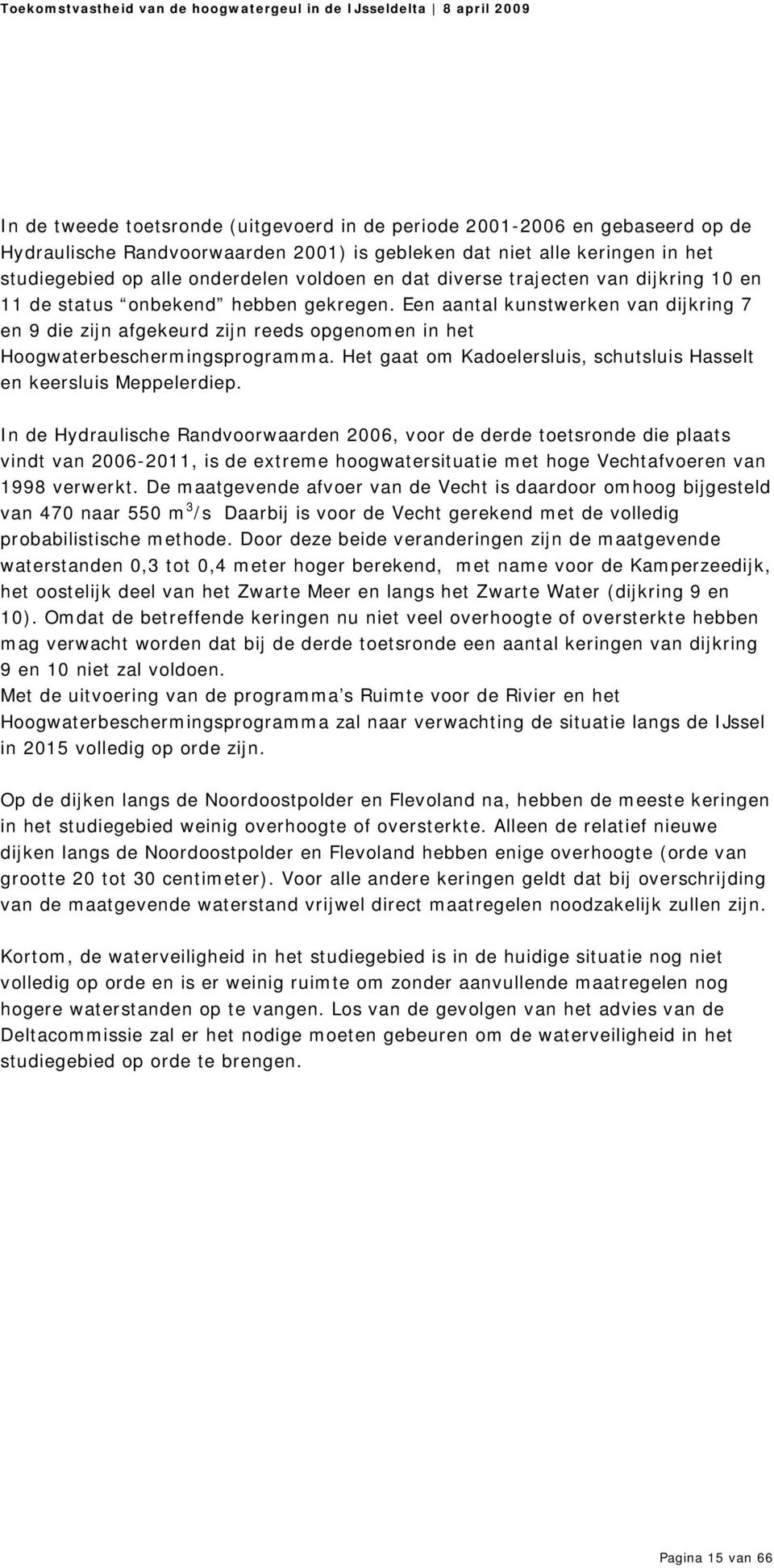 Een aantal kunstwerken van dijkring 7 en 9 die zijn afgekeurd zijn reeds opgenomen in het Hoogwaterbeschermingsprogramma. Het gaat om Kadoelersluis, schutsluis Hasselt en keersluis Meppelerdiep.