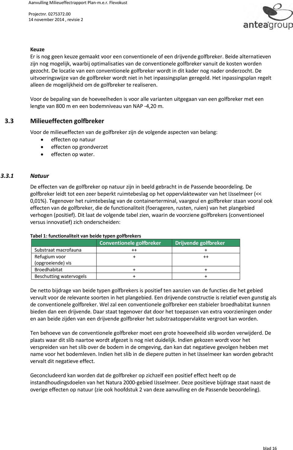 De locatie van een conventionele golfbreker wordt in dit kader nog nader onderzocht. De uitvoeringswijze van de golfbreker wordt niet in het inpassingsplan geregeld.