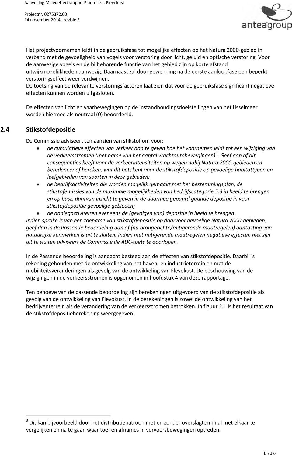 geluid en optische verstoring. Voor de aanwezige vogels en de bijbehorende functie van het gebied zijn op korte afstand uitwijkmogelijkheden aanwezig.