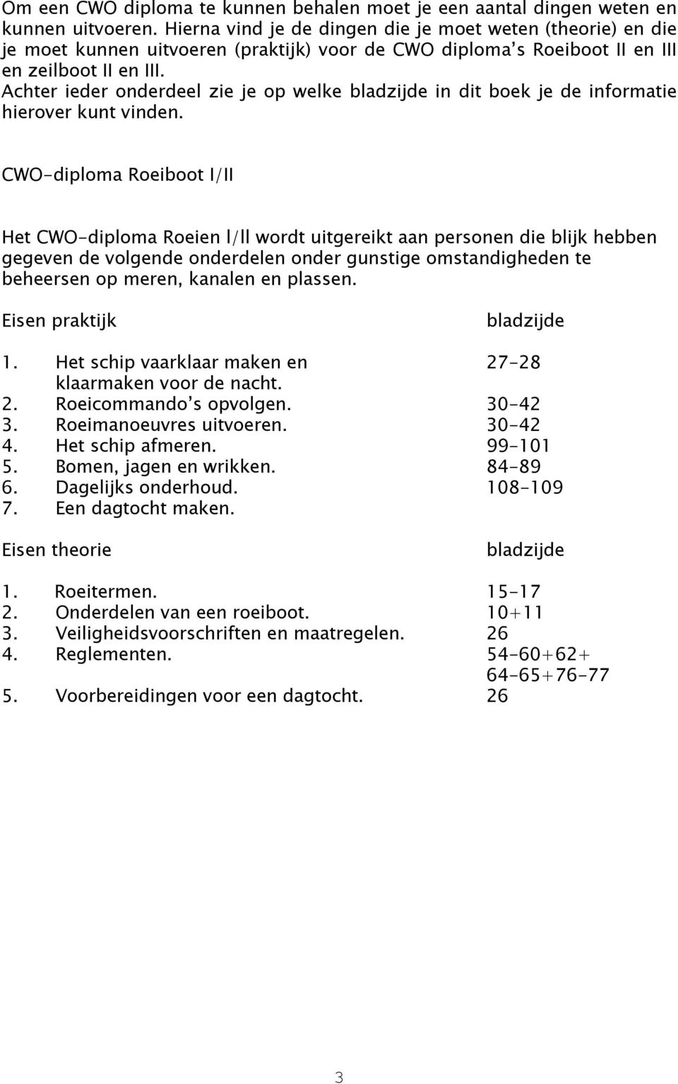 Achter ieder onderdeel zie je op welke bladzijde in dit boek je de informatie hierover kunt vinden.