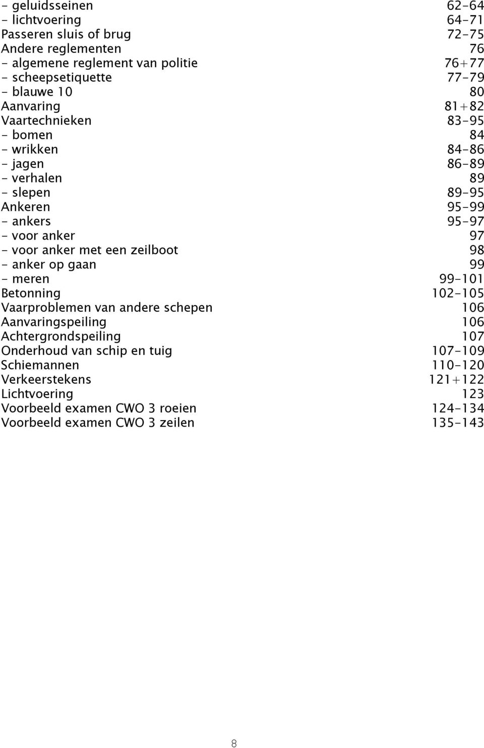 anker met een zeilboot 98 - anker op gaan 99 - meren 99-101 Betonning 102-105 Vaarproblemen van andere schepen 106 Aanvaringspeiling 106 Achtergrondspeiling 107