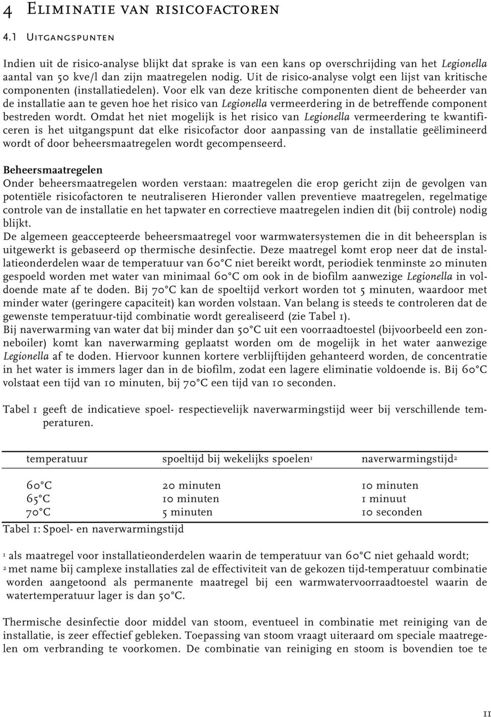 Voor elk van deze kritische componenten dient de beheerder van de installatie aan te geven hoe het risico van Legionella vermeerdering in de betreffende component bestreden wordt.