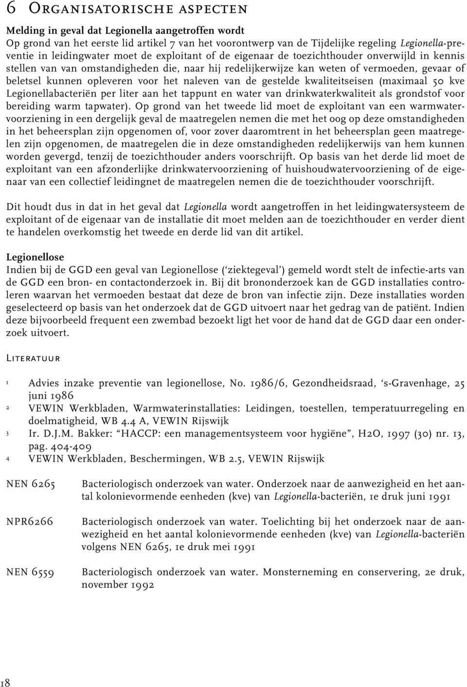 opleveren voor het naleven van de gestelde kwaliteitseisen (maximaal 50 kve Legionellabacteriën per liter aan het tappunt en water van drinkwaterkwaliteit als grondstof voor bereiding warm tapwater).