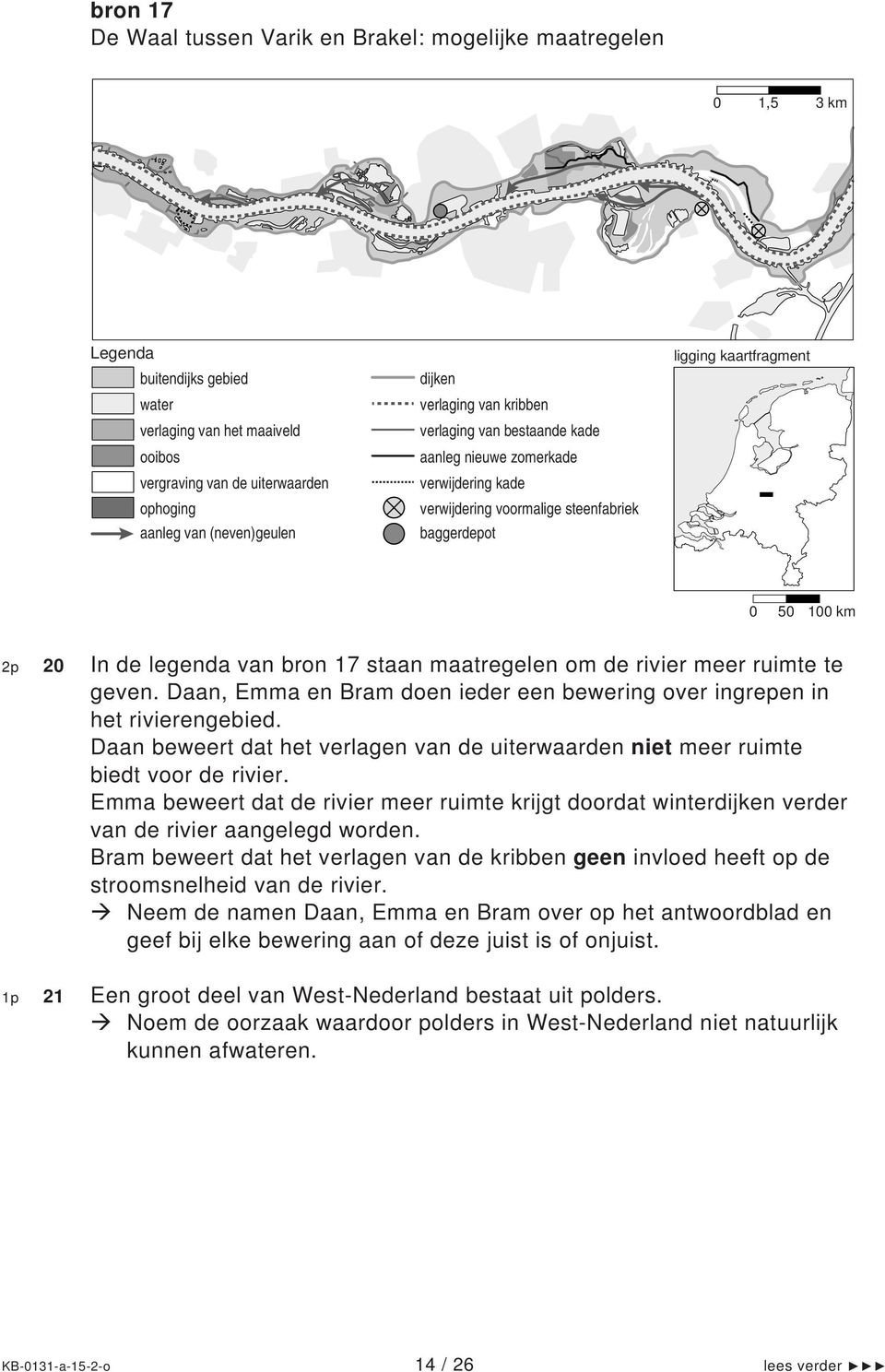 20 In de legenda van bron 17 staan maatregelen om de rivier meer ruimte te geven. Daan, Emma en Bram doen ieder een bewering over ingrepen in het rivierengebied.