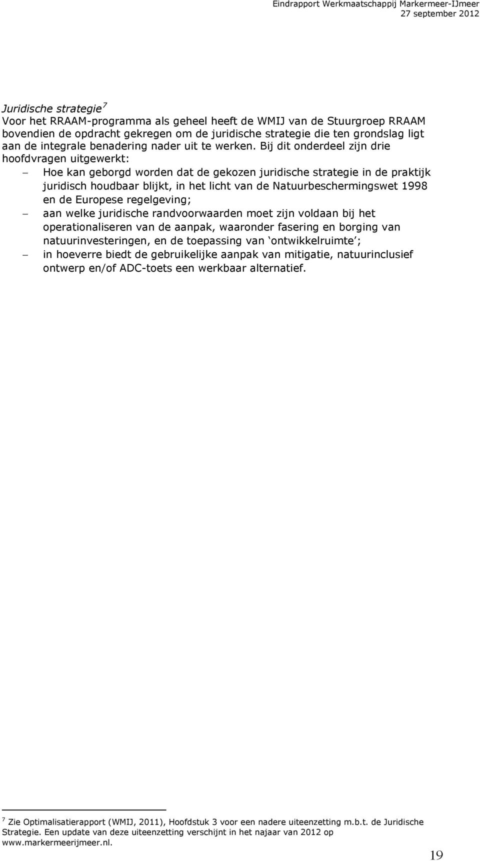 Bij dit onderdeel zijn drie hoofdvragen uitgewerkt: Hoe kan geborgd worden dat de gekozen juridische strategie in de praktijk juridisch houdbaar blijkt, in het licht van de Natuurbeschermingswet 1998