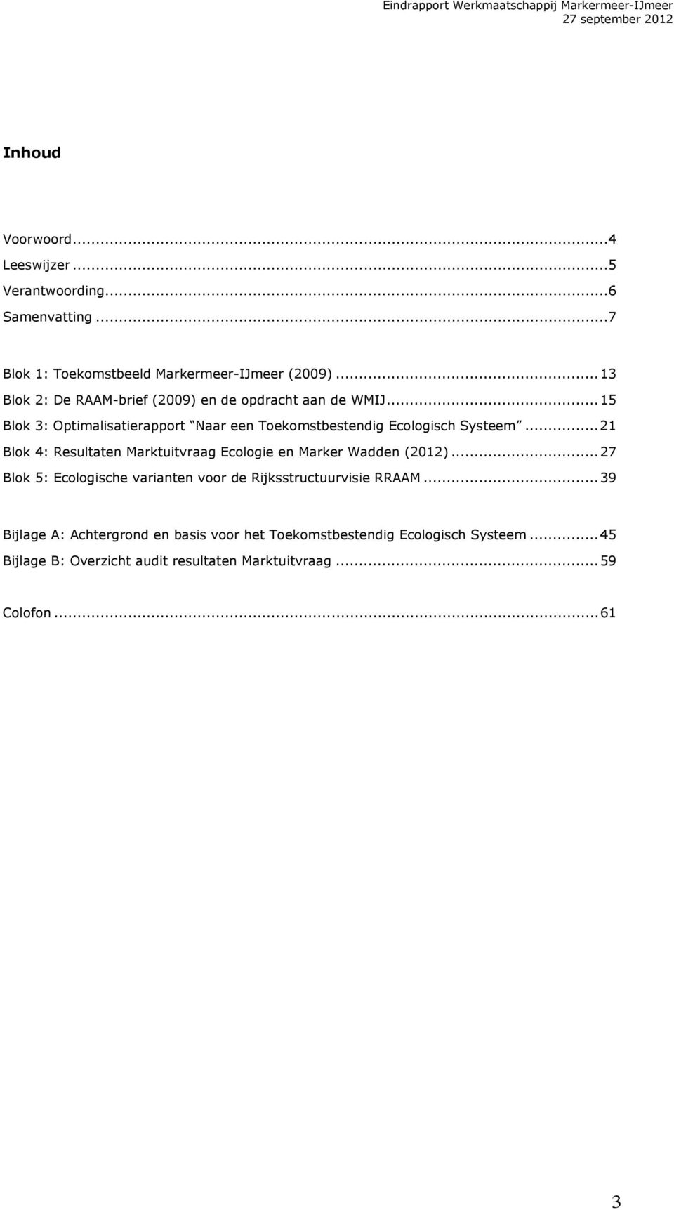 ..21 Blok 4: Resultaten Marktuitvraag Ecologie en Marker Wadden (2012)...27 Blok 5: Ecologische varianten voor de Rijksstructuurvisie RRAAM.