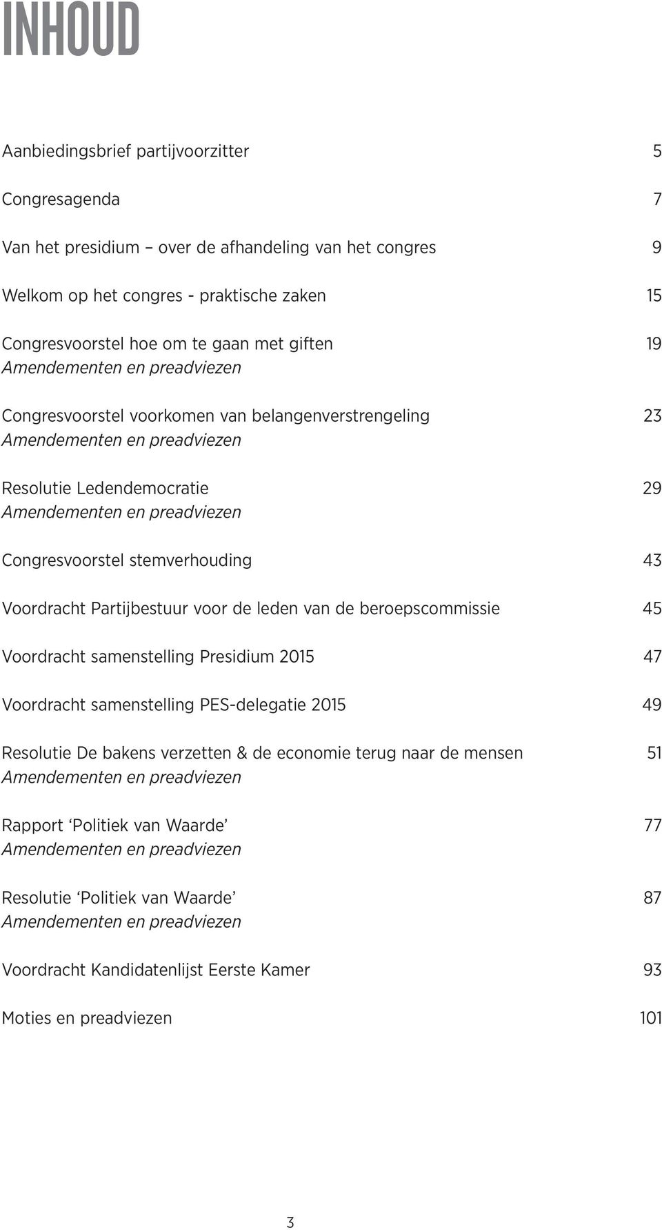 Partijbestuur voor de leden van de beroepscommissie 45 Voordracht samenstelling Presidium 2015 47 Voordracht samenstelling PES-delegatie 2015 49 Resolutie De bakens verzetten & de economie