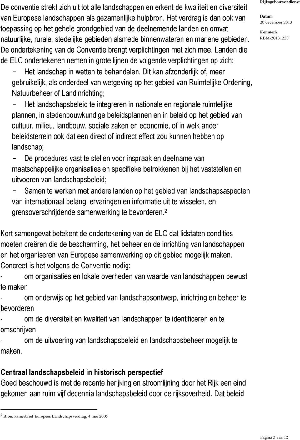 De ondertekening van de Conventie brengt verplichtingen met zich mee. Landen die de ELC ondertekenen nemen in grote lijnen de volgende verplichtingen op zich: - Het landschap in wetten te behandelen.