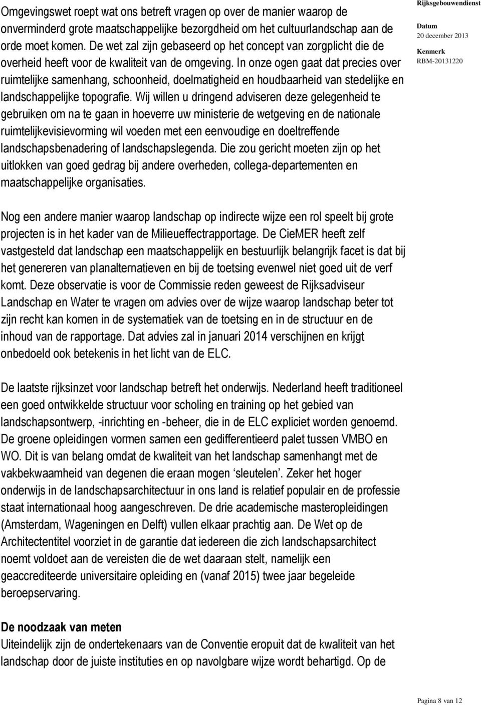 In onze ogen gaat dat precies over ruimtelijke samenhang, schoonheid, doelmatigheid en houdbaarheid van stedelijke en landschappelijke topografie.