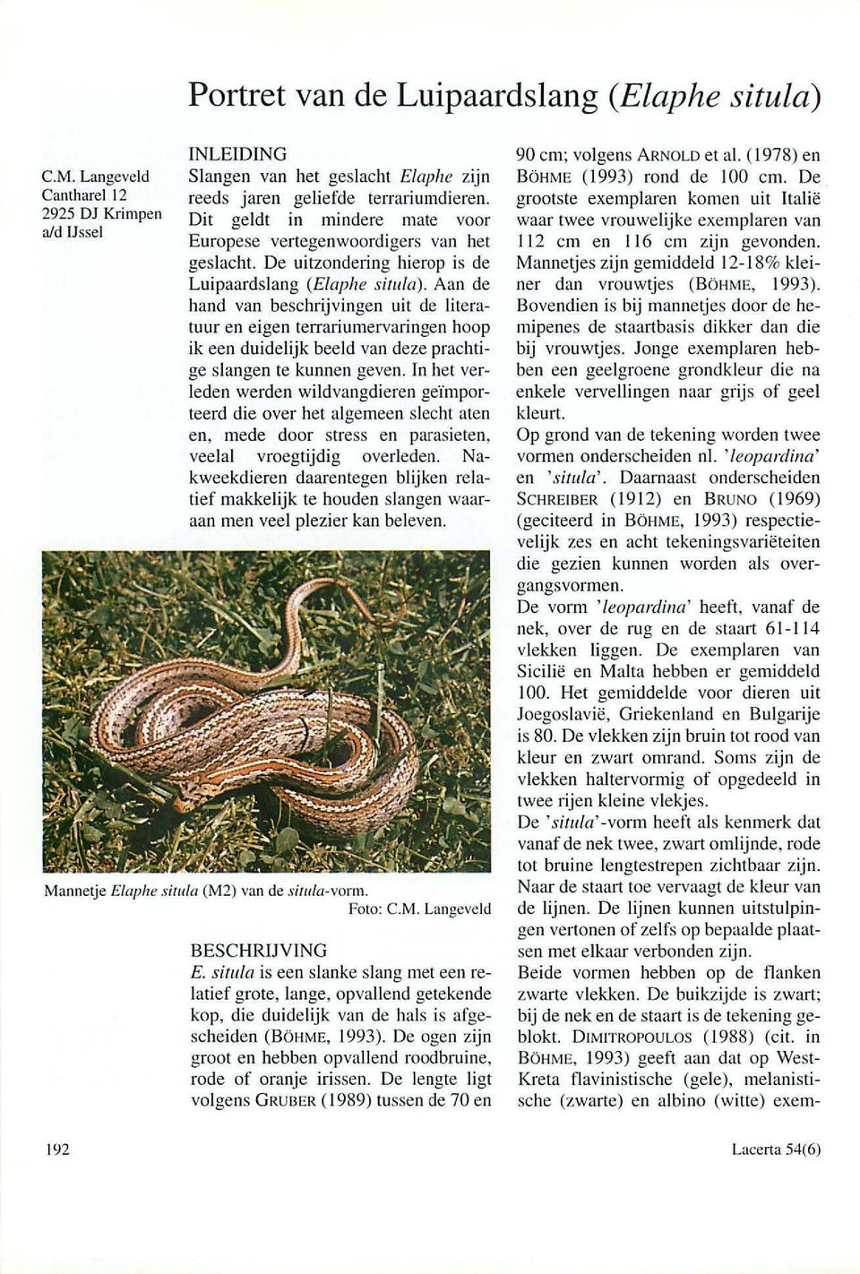 Aan de hand van besehrijvingen uit de literatum en eigen terrariumervaringen hoop ik een duidelijk beeld van deze praehtige slangen te kunnen geven.