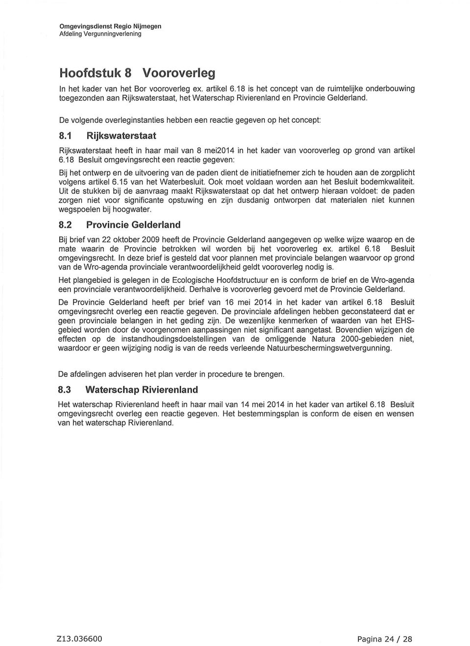 De volgende overleginstanties hebben een reactie gegeven op het concept: 8.1 Rijkswaterstaat Rijkswaterstaat heeft in haar mail van 8 mei2014 in het kader van vooroverieg op grond van artikel 6.