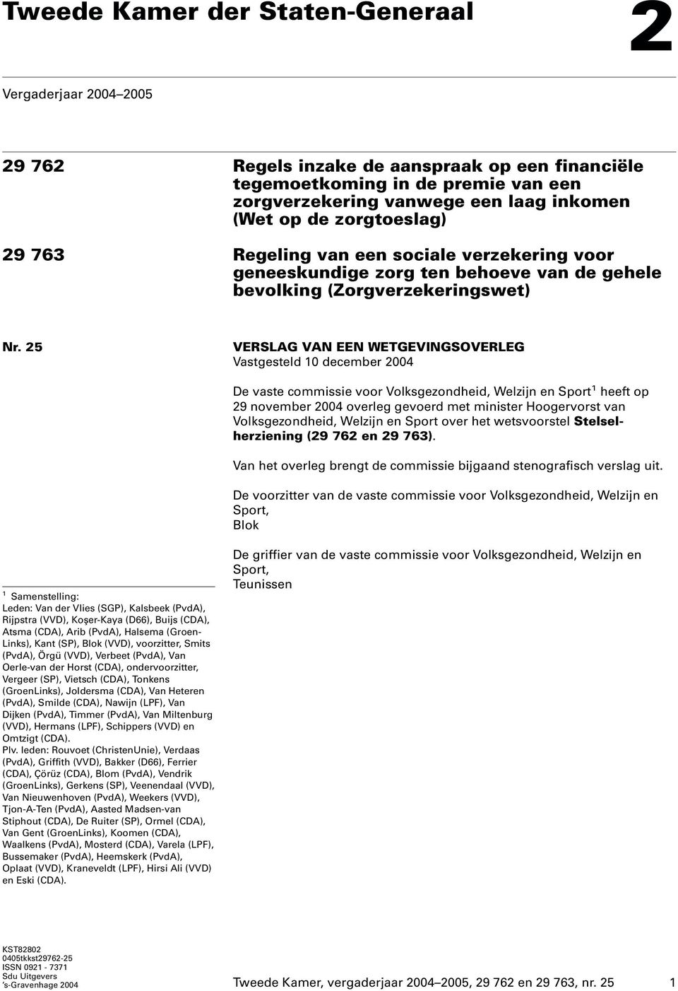 25 VERSLAG VAN EEN WETGEVINGSOVERLEG Vastgesteld 10 december 2004 De vaste commissie voor Volksgezondheid, Welzijn en Sport 1 heeft op 29 november 2004 overleg gevoerd met minister Hoogervorst van