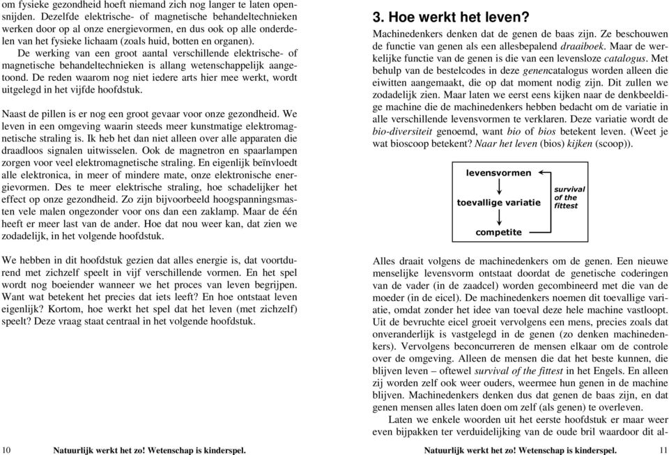 De werking van een groot aantal verschillende elektrische- of magnetische behandeltechnieken is allang wetenschappelijk aangetoond.