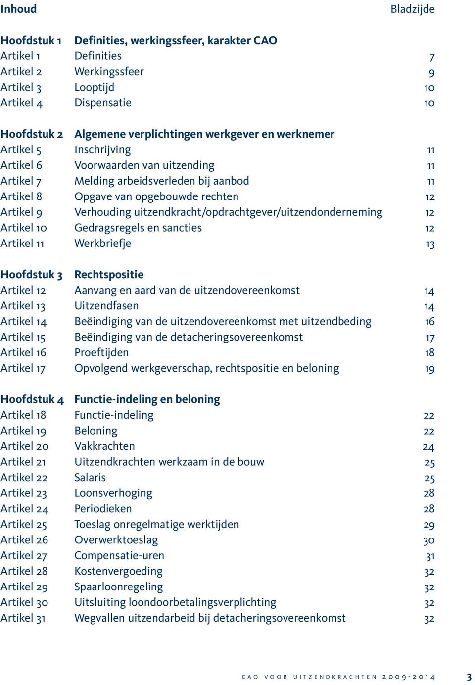 Artikel 9 Verhouding uitzendkracht/opdrachtgever/uitzendonderneming 12 Artikel 10 Gedragsregels en sancties 12 Artikel 11 Werkbriefje 13 Hoofdstuk 3 Rechtspositie Artikel 12 Aanvang en aard van de