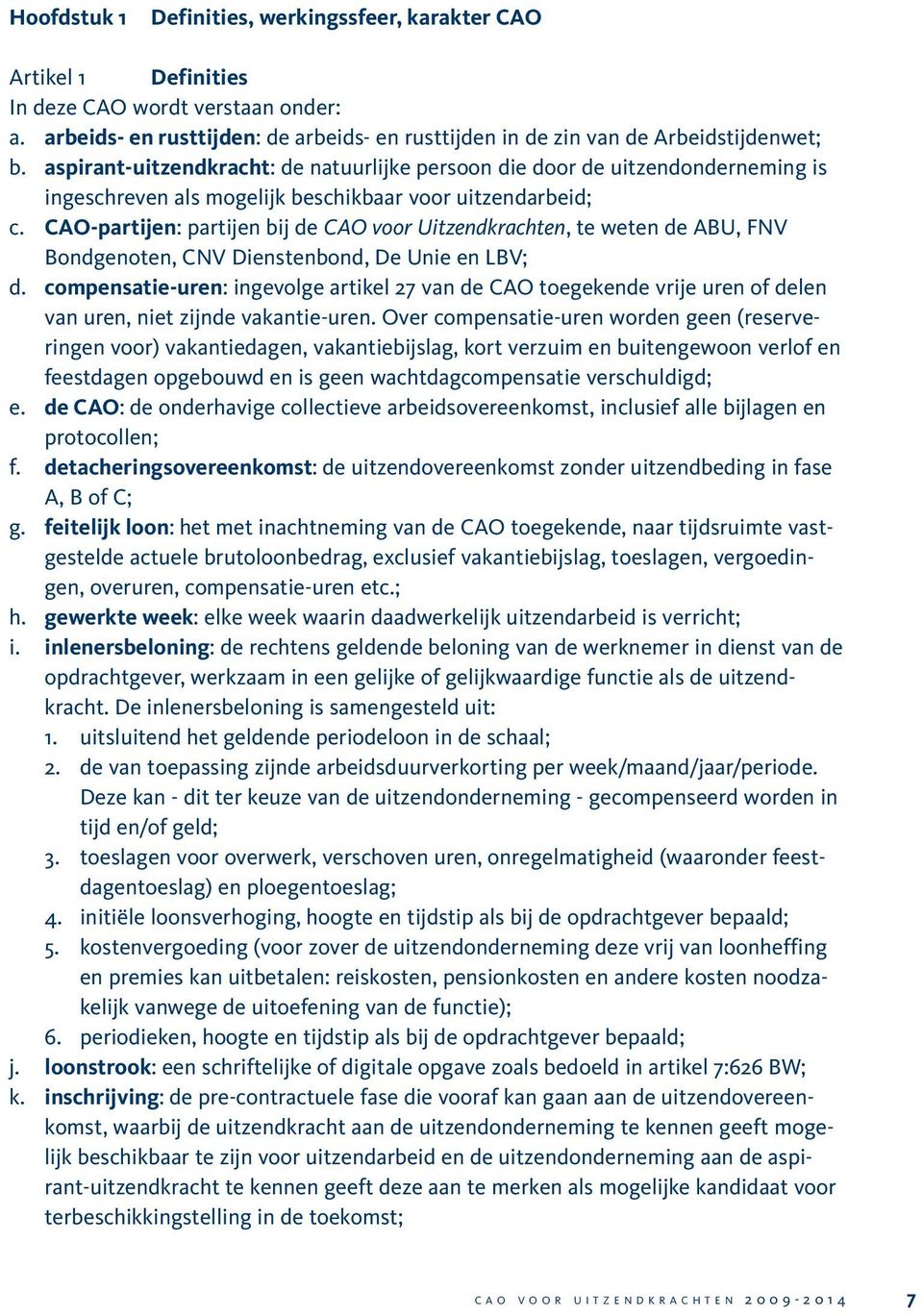 CAO-partijen: partijen bij de CAO voor Uitzendkrachten, te weten de ABU, FNV Bondgenoten, CNV Dienstenbond, De Unie en LBV; d.