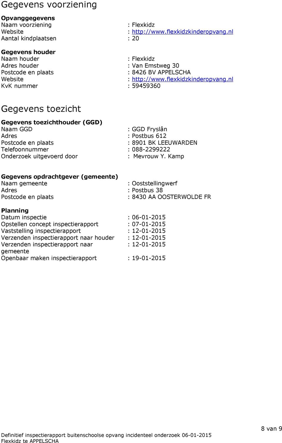 nl KvK nummer : 59459360 Gegevens toezicht Gegevens toezichthouder (GGD) Naam GGD : GGD Fryslân Adres : Postbus 612 Postcode en plaats : 8901 BK LEEUWARDEN Telefoonnummer : 088-2299222 Onderzoek