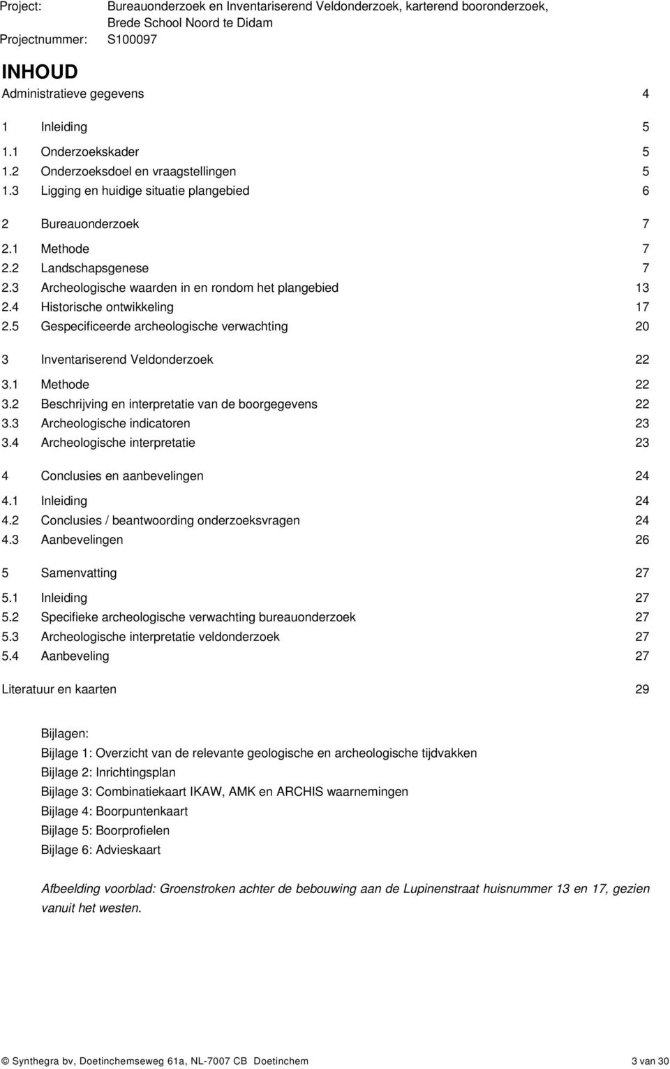 1 Methode 22 3.2 Beschrijving en interpretatie van de boorgegevens 22 3.3 Archeologische indicatoren 23 3.4 Archeologische interpretatie 23 4 Conclusies en aanbevelingen 24 4.1 Inleiding 24 4.