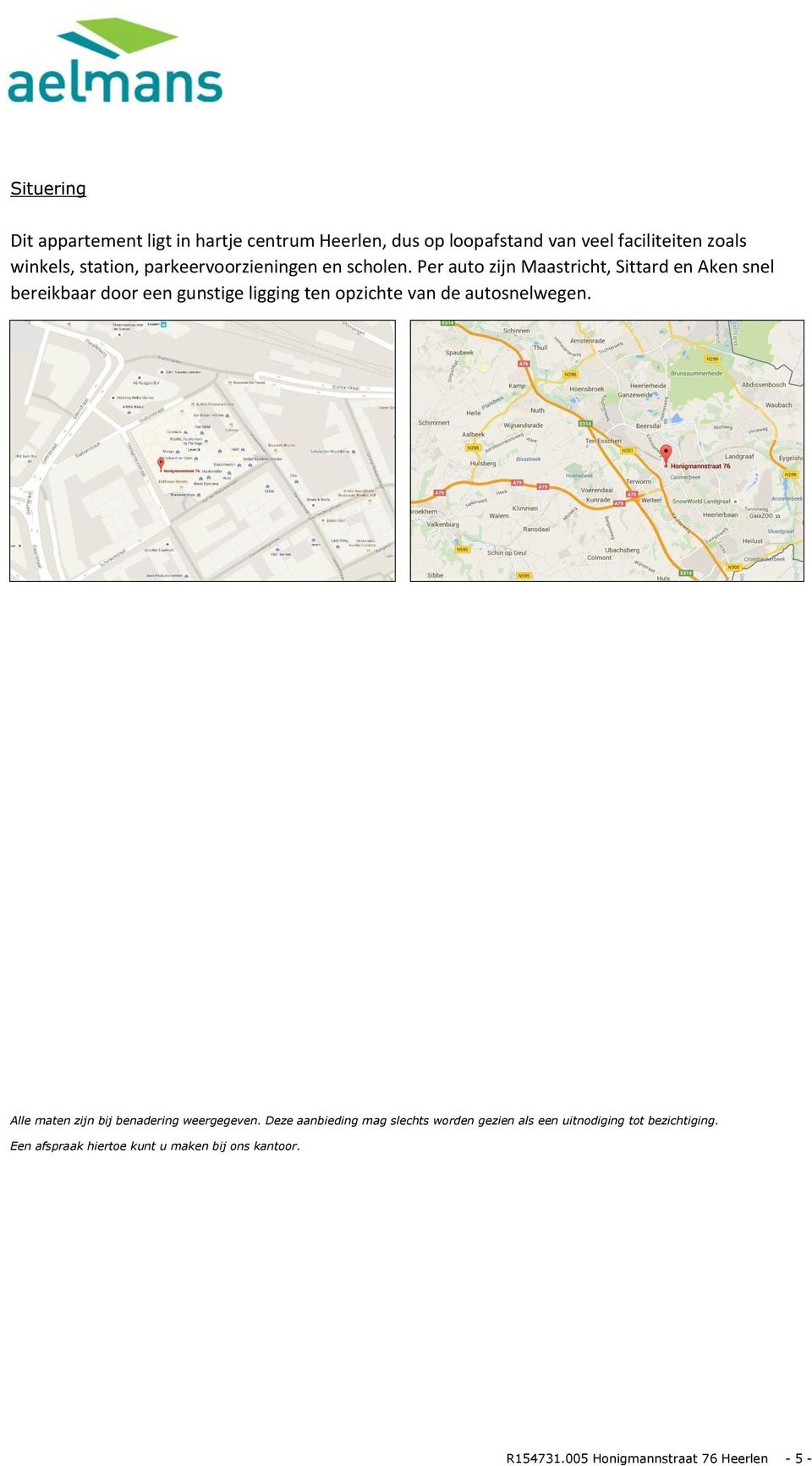 Per auto zijn Maastricht, Sittard en Aken snel bereikbaar door een gunstige ligging ten opzichte van de autosnelwegen.