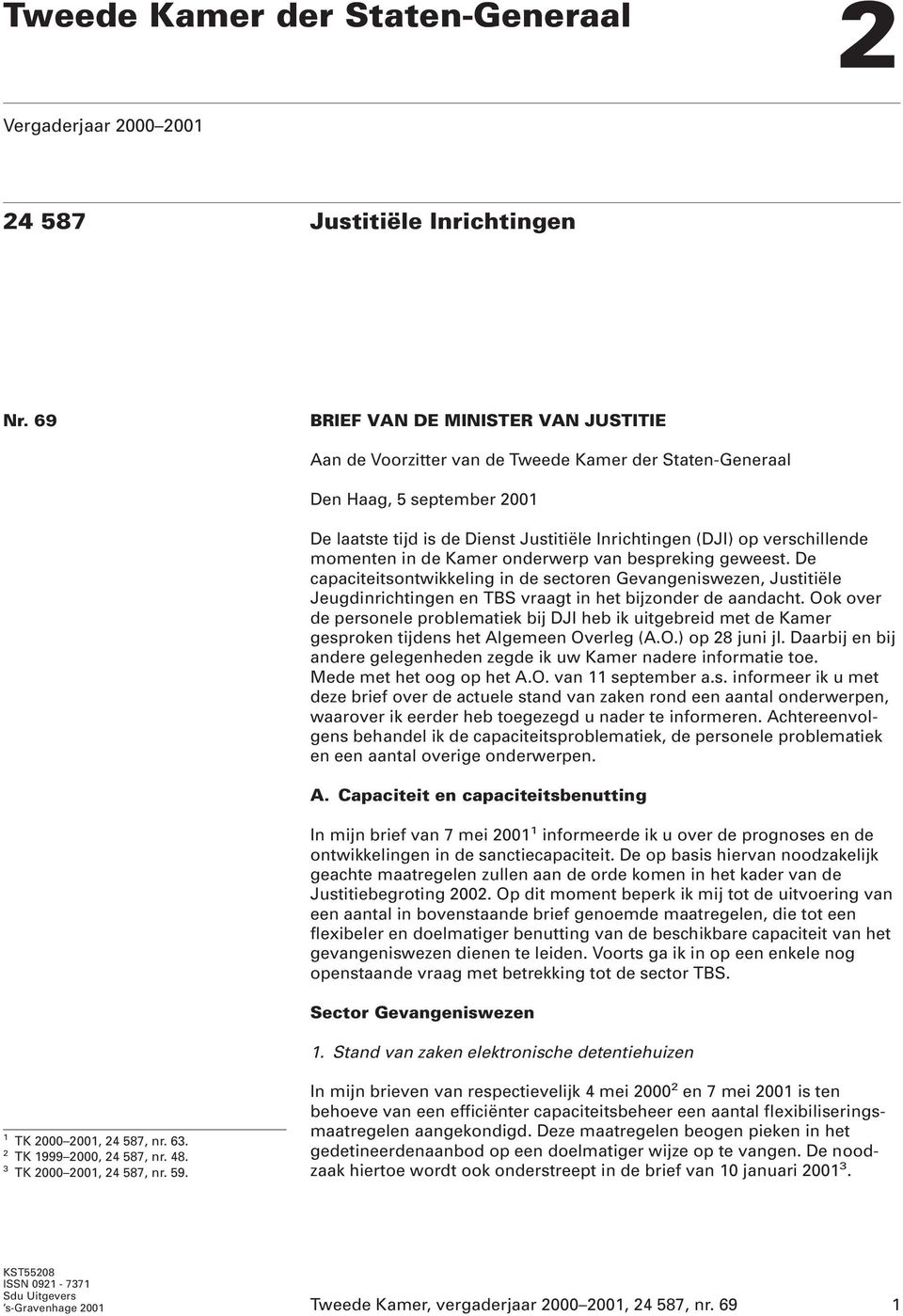 momenten in de Kamer onderwerp van bespreking geweest. De capaciteitsontwikkeling in de sectoren Gevangeniswezen, Justitiële Jeugdinrichtingen en TBS vraagt in het bijzonder de aandacht.