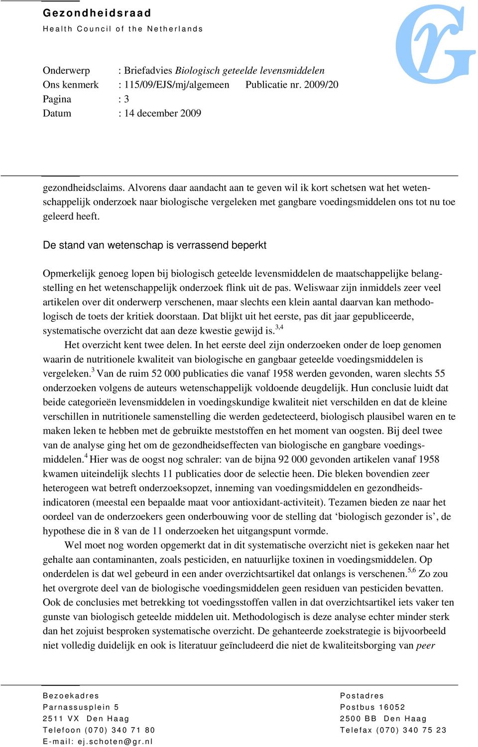 De stand van wetenschap is verrassend beperkt Opmerkelijk genoeg lopen bij biologisch geteelde levensmiddelen de maatschappelijke belangstelling en het wetenschappelijk onderzoek flink uit de pas.