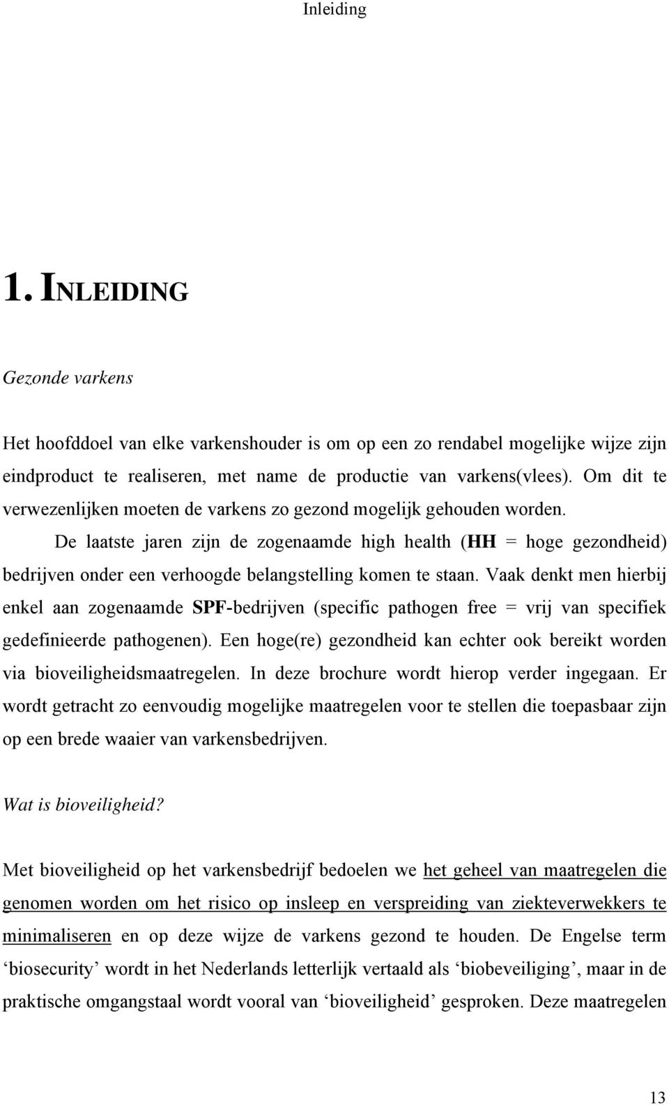 De laatste jaren zijn de zogenaamde high health (HH = hoge gezondheid) bedrijven onder een verhoogde belangstelling komen te staan.