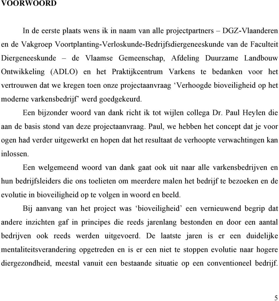 moderne varkensbedrijf werd goedgekeurd. Een bijzonder woord van dank richt ik tot wijlen collega Dr. Paul Heylen die aan de basis stond van deze projectaanvraag.