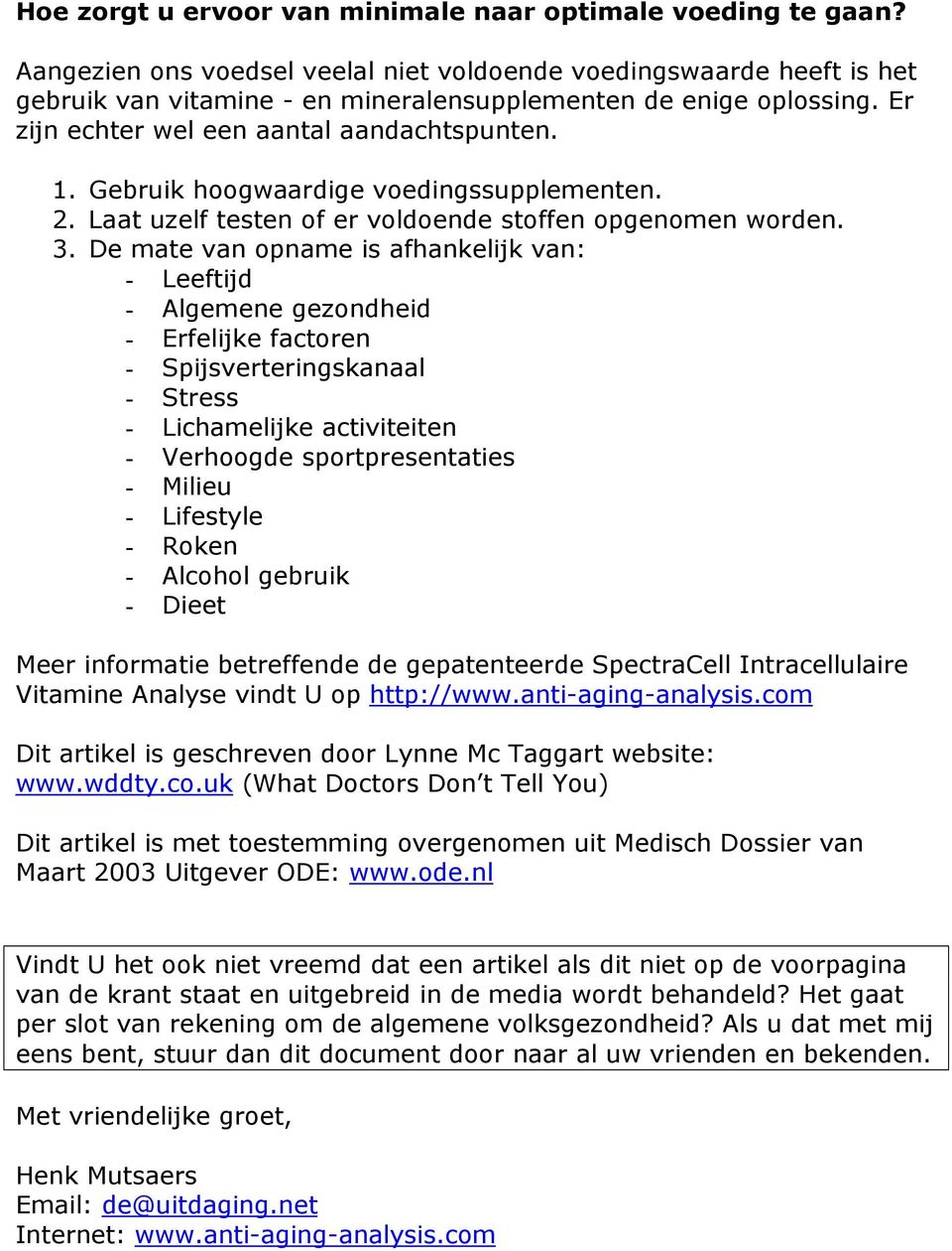 Gebruik hoogwaardige voedingssupplementen. 2. Laat uzelf testen of er voldoende stoffen opgenomen worden. 3.