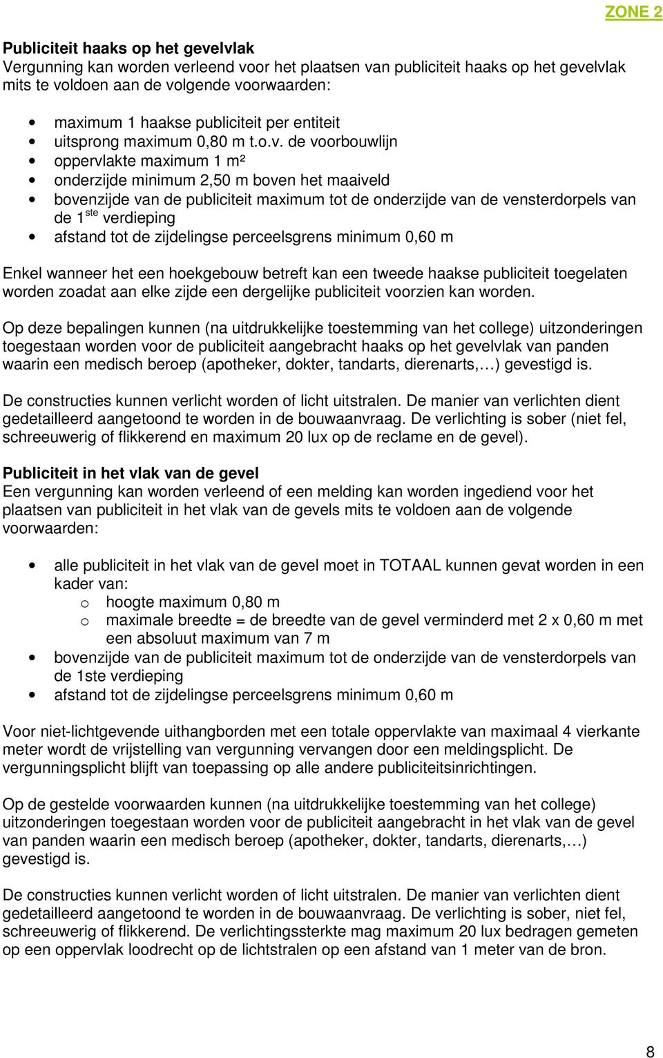 de voorbouwlijn oppervlakte maximum 1 m² onderzijde minimum 2,50 m boven het maaiveld bovenzijde van de publiciteit maximum tot de onderzijde van de vensterdorpels van de 1 ste verdieping afstand tot