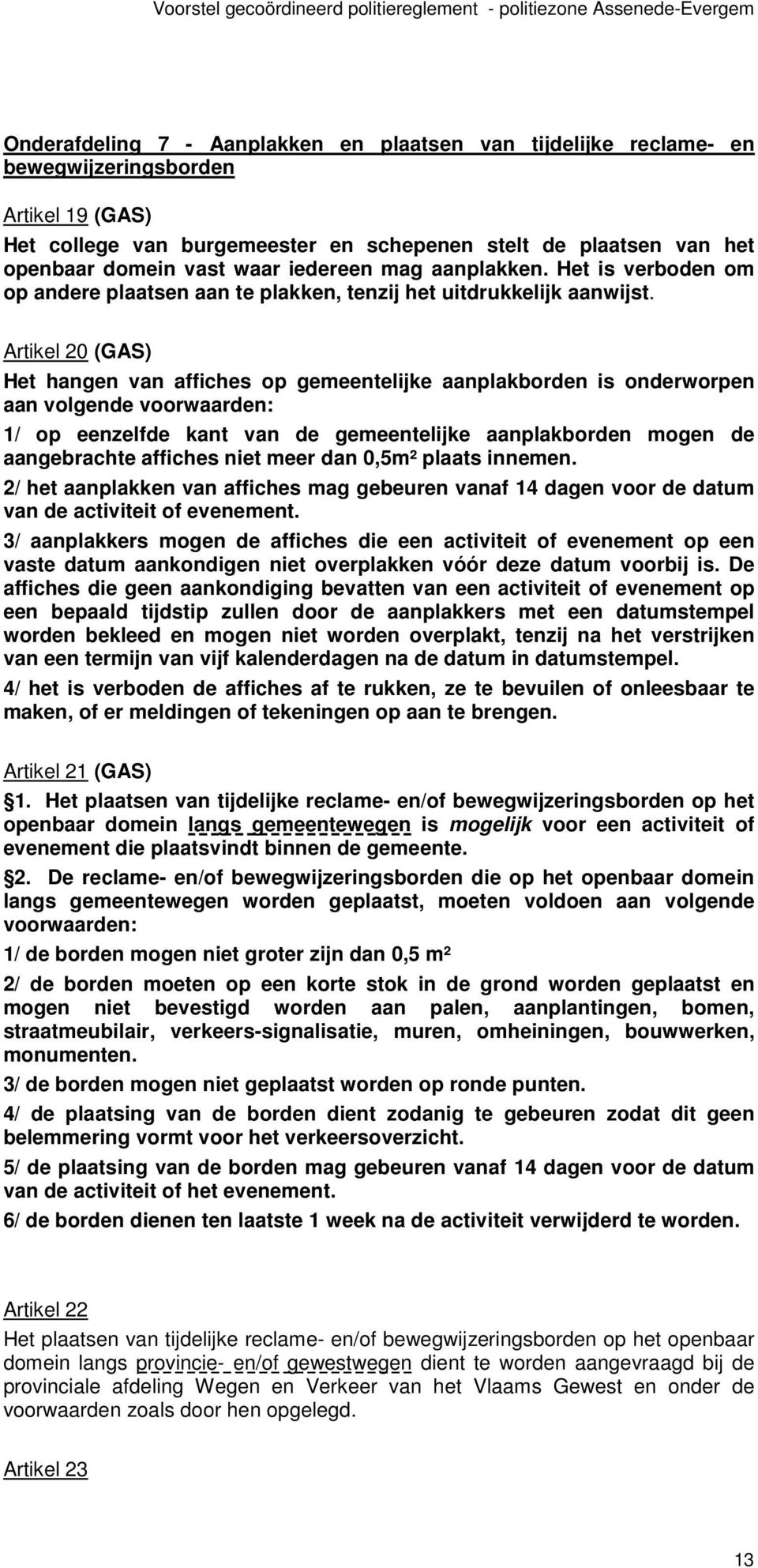 Artikel 20 (GAS) Het hangen van affiches op gemeentelijke aanplakborden is onderworpen aan volgende voorwaarden: 1/ op eenzelfde kant van de gemeentelijke aanplakborden mogen de aangebrachte affiches