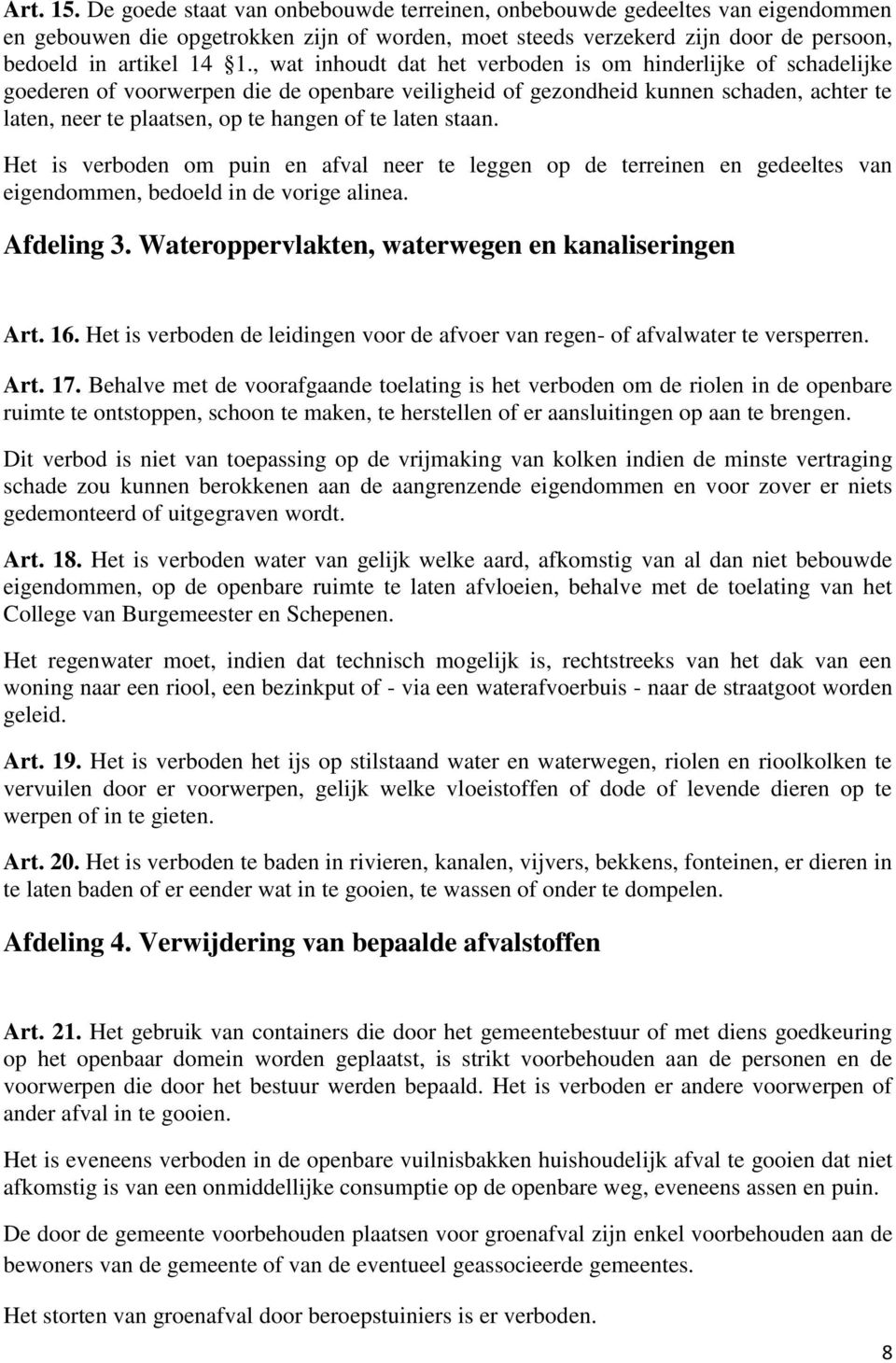 laten staan. Het is verboden om puin en afval neer te leggen op de terreinen en gedeeltes van eigendommen, bedoeld in de vorige alinea. Afdeling 3. Wateroppervlakten, waterwegen en kanaliseringen Art.