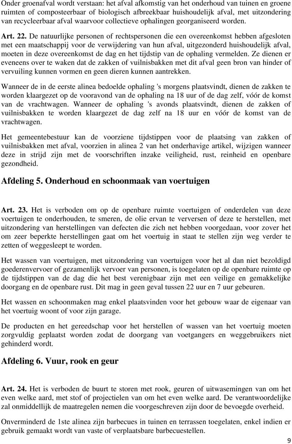 De natuurlijke personen of rechtspersonen die een overeenkomst hebben afgesloten met een maatschappij voor de verwijdering van hun afval, uitgezonderd huishoudelijk afval, moeten in deze overeenkomst