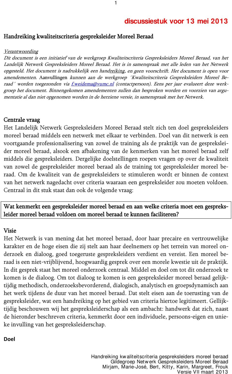 Het document is open voor amendementen. Aanvullingen kunnen aan de werkgroep Kwaliteitscriteria Gespreksleiders Moreel Beraad worden toegezonden via f.weidema@vumc.nl (contactpersoon).