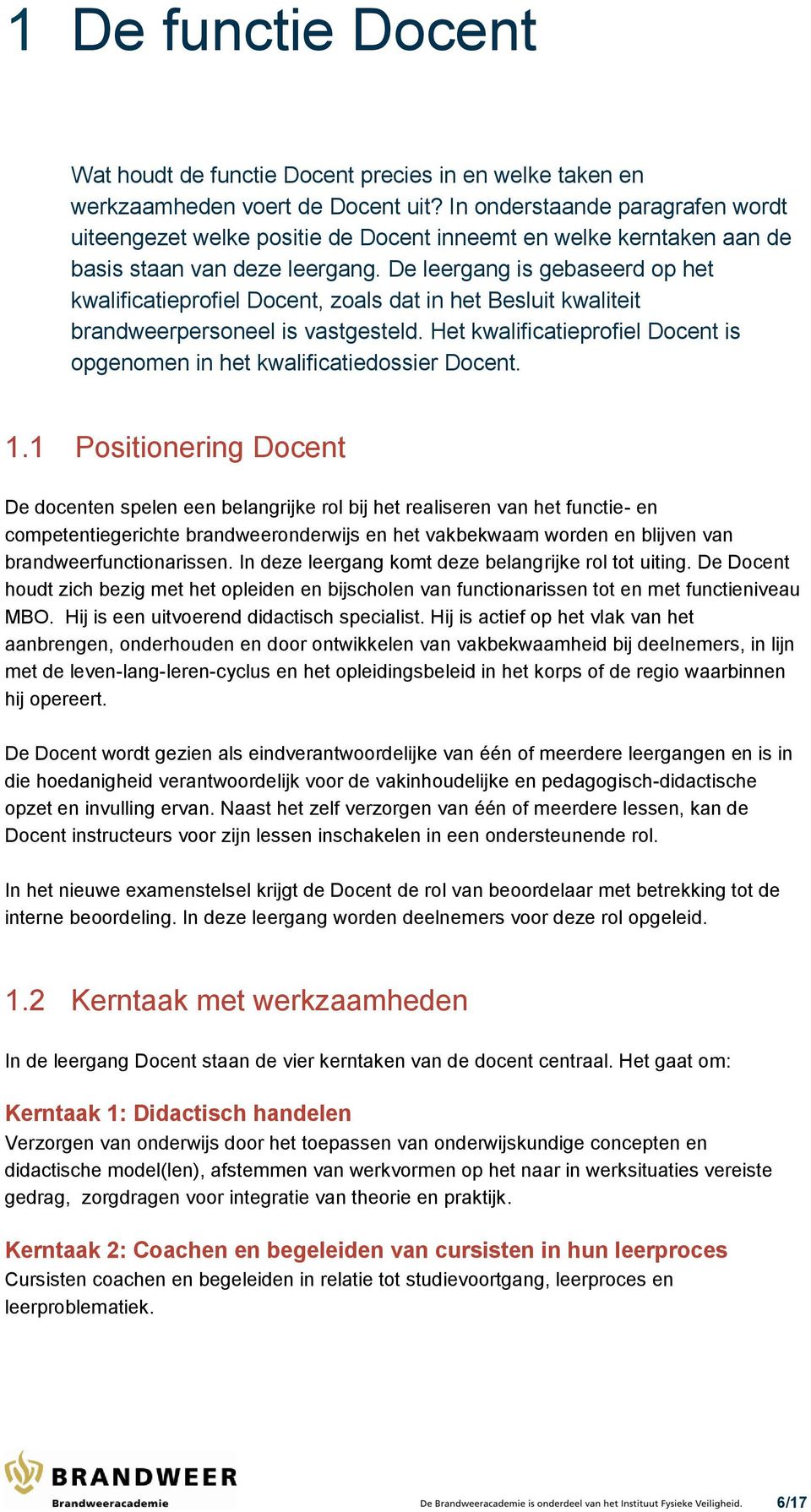 De leergang is gebaseerd op het kwalificatieprofiel Docent, zoals dat in het Besluit kwaliteit brandweerpersoneel is vastgesteld.