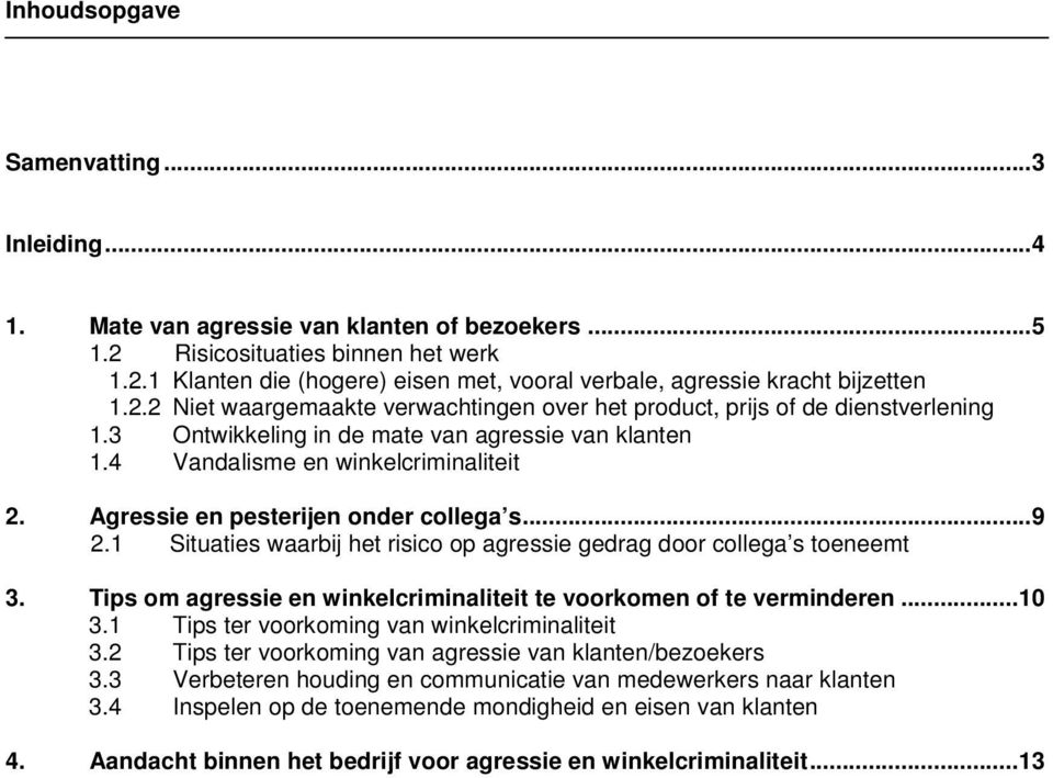 Agressie en pesterijen onder collega s...9 2.1 Situaties waarbij het risico op agressie gedrag door collega s toeneemt 3. Tips om agressie en winkelcriminaliteit te voorkomen of te verminderen...10 3.